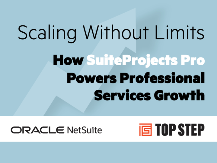 Scaling Without Limits: How SuiteProjects Pro Powers Professional Services Growth with NetSuite and Top Step